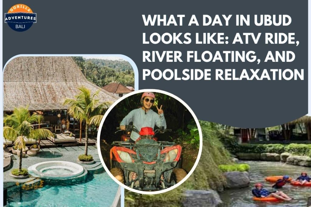 What a Day in Ubud Looks Like: ATV Ride, River Floating, and Poolside Relaxation